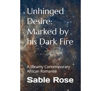 Unhinged Desire: Marked by his Dark Fire: A Steamy Contemporary African Romance