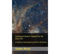 Unhinged Desire: Marked by his Dark Fire: A Steamy Contemporary African Romance