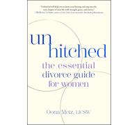 Unhitched: The Essential Divorce Guide for Women