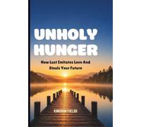 UNHOLY HUNGER: How Lust Imitates Love And Steals Your Future: 19