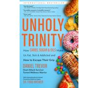 UNHOLY TRINITY: How Carbs, Sugar & Oils Make Us Fat, Sick & Addicted and How to Escape Their Grip