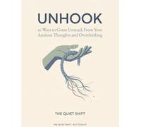 Unhook: 10 Ways to Come Unstuck From Your Anxious Thoughts and Overthinking