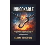 UNHOOKABLE: How to Stop Being Emotionally Recruitable by Toxic People and Regain Control in Any Relationship