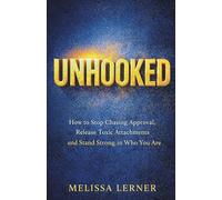 UNHOOKED: How to Stop Chasing Approval, Release Toxic Attachments and Stand Strong in Who You Are