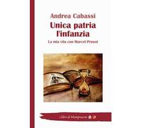 Unica patria l'infanzia. La mia vita con Marcel Proust