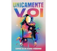Unicamente voi: Scoprire ciò che vi rende straordinari