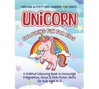 Unicorn Colouring Fun for Kids: A Creative Colouring Book to Encourage Imagination, Focus & Fine Motor Skills for Kids Ages 4-7