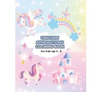 Unicorn Colouring With Positive Affirmations: A Colouring Workbook Kids ages between 4 - 8 years