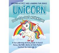 UNICORN DOT - TO - DOT ADVENTURE: A Fun Learning Activity Book to Build Focus, Number Skills & Fine Motor Control for Kids Age 4+