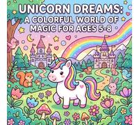 Unicorn Dreams: A Colorful World of Magic for Ages 5-8