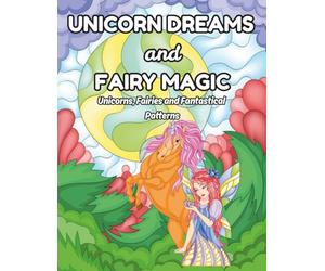 Unicorn Dreams and Fairy Magic Coloring Book: Whimsical Unicorns, Fairies, and Patterned Fantasy Scenes for Teens and Adults
