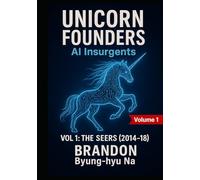 UNICORN FOUNDERS: AI Insurgents: VOL 1 - THE SEERS (2014-2018)