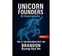 UNICORN FOUNDERS: AI INSURGENTS: VOLUME II: THE BUILDERS (2017-2020)