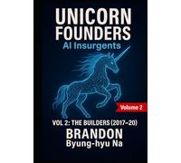 UNICORN FOUNDERS: AI INSURGENTS: VOLUME II: THE BUILDERS (2017-2020)