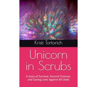 Unicorn in Scrubs: A story of Survival, Second Chances, and Saving Lives Against All Odds