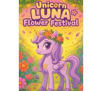 Unicorn Luna - Flower Festival: A Cute Coloring Book for Kids with Magical Unicorn Scenes and Big Designs: 100 Adorable Unicorn Coloring Pages for Girls Ages 4-8 • Unicorn Coloring Book For Kids