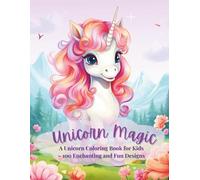 Unicorn Magic: A Unicorn Coloring Book for Kids - 100 Enchanting and Fun Designs