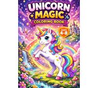 Unicorn Magic Coloring Book: Fun, Easy & Bold Coloring Pages for Kids Ages 4-8 Cute Unicorns, Simple Scenes, and Magical Adventures