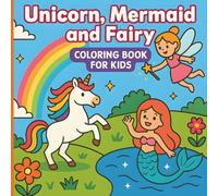 Unicorn, Mermaid and Fairy Coloring Book for Kids: Easy and Fun Coloring Pages of Magical Creatures for Creative Kids