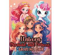 Unicorn, Mermaid and Princess Coloring Book: 110 Magical Coloring Pages with Unicorns, Mermaids, and Princesses Fun Fantasy Activity Book for Girls ... Designs and Hours of Creative Joy