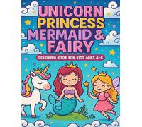 Unicorn Princess Mermaid & Fairy Coloring Books for Kids: A Magical Coloring Adventure with Unicorns, Princesses, Mermaids & Fairies - Fun & Whimsy for Girls Ages 4 to 8