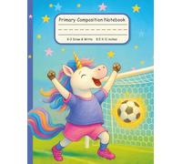 Unicorn Soccer Goal Primary Composition Notebook K-2 Draw & Write 8.5 X 11 Inches: Handwriting and Drawing Journal for Early Writers