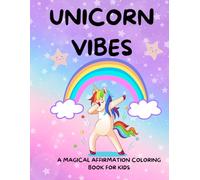 Unicorn Vibes: A Magical Affirmation Coloring Book for Kids: Ages 4-8 | Positive Messages and Whimsical Fun