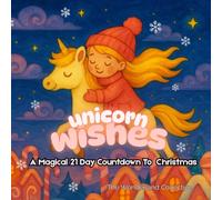 Unicorn Wishes: A Magical 21-Day Countdown to Christmas.: Christmas and Unicorn Bedtime Wishes, 21 Festive Rhymes for 4-8 Year Old Children. Countdown to Christmas Day!