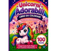 Unicorni Adorabili: Libro da colorare per bambini dai 4 agli 8 anni con unicorni, arcobaleni e castelli magici