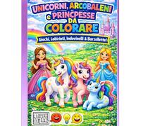 Unicorni, Arcobaleni e Principesse da colorare: Giochi, labirinti, indovinelli e barzellette