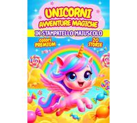 UNICORNI, AVVENTURE MAGICHE: DOLCI PRIME LETTURE TRA MAGIA, ARCOBALENI E AMICIZIA, IN STAMPATELLO MAIUSCOLO · ETÀ 6-7 ANNI · COLORI PREMIUM