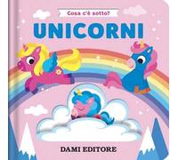 Unicorni. Cosa c'è sotto? Ediz. a colori