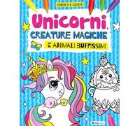 Unicorni, creature magiche e animali buffissimi. Colora e gioca. Ediz. a colori