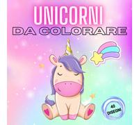 UNICORNI DA COLORARE: 40 simpatici unicorni da colorare per bambini dai 3-7anni