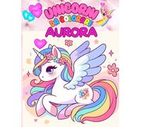 UNICORNI DA COLORARE PER AURORA: +50 Immagini di bellissimi unicorni in un mondo incantato, per bambine/i un passatempo semplice ma creativo che aiuta le bambine/i a sperimentare attraverso i colori.
