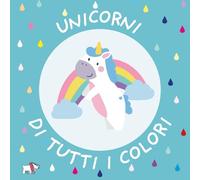 Unicorni di tutti i colori. Ediz. a colori