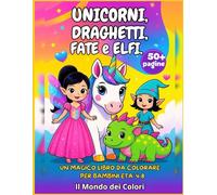Unicorni, Draghetti, Fate & Elfi: Un magico libro da colorare per bambini 4-8 anni