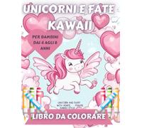 UNICORNI E FATE KAWAII da colorare: LIBRO DA COLORARE per bambini dai 4 agli 8 anni