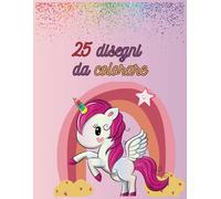 Unicorni e Fate Magiche: Un Mondo da Colorare 25 disegni: 25 Immagini Incantate per Stimolare la Creatività dei Più Piccini