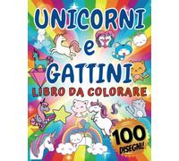 UNICORNI E GATTINI Libro da Colorare per Bambini dai 4-8 anni con 100 DISEGNI