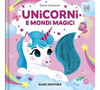 Unicorni e mondi magici. Piccole scoperte tattili. Ediz. a colori