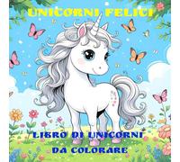 UNICORNI FELICI: LIBRO DI UNICORNI DA COLORARE