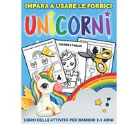 Unicorni Impara A Usare Le Forbici: Libro delle attività per bambini 2-5 anni per imparare a tagliare, incollare e colorare
