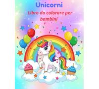 Unicorni: Libro da colorare: + di 30 bellisssimi disegni da colorare di unicorni, per bambini e bambine che stimolano fantasia, concentrazione e creatività.