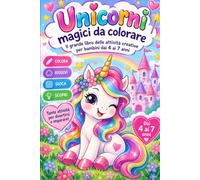 Unicorni magici da colorare: Il grande libro delle attività creative per bambini dai 4 ai 7 anni