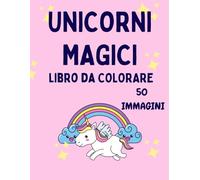 UNICORNI MAGICI: LIBRO DA COLORARE CON 50 IMMAGINI
