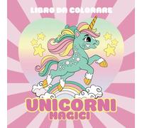 UNICORNI MAGICI LIBRO DA COLORARE PER BAMBINI 4-8 ANNI: 40 IMMAGINI DA COLORARE CON DIVERTENTI E TENERI UNICORNI. REGALO PER BAMBINI.