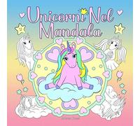 Unicorni Nel Mandala: Un libro da colorare per bambini e adulti da amare e rilassare