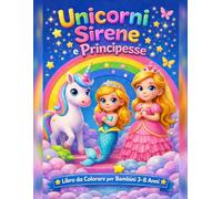 Unicorni, Sirene e Principesse: Libro da colorare divertente per bambine 3-8 anni
