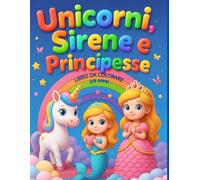 Unicorni, Sirene e Principesse: Libro da colorare per bambini dai 3 agli 8 anni